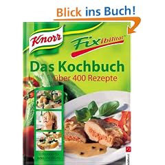 Knorr Fixibilit�t. Das Kochbuch: �ber 400 Rezepte. 10 Rezept-Ideen f�r jedes Knorr-Fix