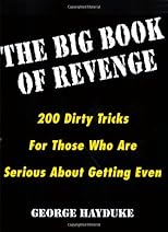 The Big Book of Revenge: 200 Dirty Tricks for Those Who Are Serious About Getting Even