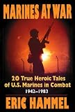 Marines at War: 20 True Heroic Tales of U.S. Marines in Combat 1942-1983