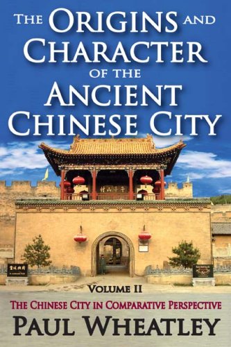 The Origins and Character of the Ancient Chinese City: Volume II: The Chinese City in Comparative Perspective