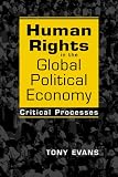 Human rights in the global political economy : critical processes