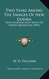 Two Years Among The Savages Of New Guinea: With Introductory Notes On North Queensland (1891)