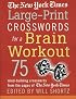 The New York Times Large-Print Crosswords for a Brain Workout: 75 Mind-Building Crosswords from the Pages of The New York Times