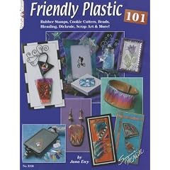 Friendly Plastic 101: Rubber Stamps, Cookie Cutters, Beads, Blending Dichric, Scrap Art & More!