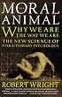 The Moral Animal: Why We Are, the Way We Are: The New Science of Evolutionary Psychology