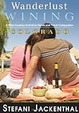 Wanderlust Wining Colorado: A Wine Country Activities Guide and Travel Companion