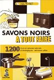 Savons noirs à tout faire : Trucs et astuces naturels et écologiques, adresses utiles