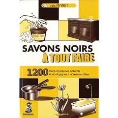 Savons noirs � tout faire : Trucs et astuces naturels et �cologiques, adresses utiles