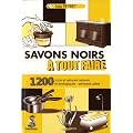 Savons noirs � tout faire : Trucs et astuces naturels et �cologiques, adresses utiles