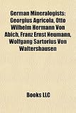Produkt-Bild: German Mineralogists: Georgius Agricola, Otto Wilhelm Hermann Von Abich, Franz Ernst Neumann, Wolfgang Sartorius Von Waltershausen