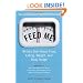 Feed Me!: Writers Dish About Food, Eating, Weight, and Body Image