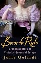 Born to Rule: Granddaughters of Victoria, Queens of Europe
