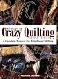 The Magic of Crazy Quilting: A Complete Resource for Embellished Quilting