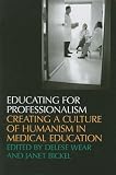 Educating for Professionalism: Creating a Culture of Humanism in Medical Education
