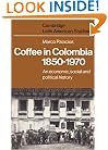 Coffee in Colombia, 1850-1970: An Economic, Social and Political History (Cambridge Latin American Studies)