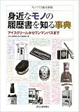 身近なモノの履歴書を知る事典―「モノづくり」誕生物語 アイスクリームからワンマンバスまで  日刊工業新聞社