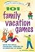 101 Family Vacation Games: Have Fun While Traveling, Camping, or Celebrating at Home