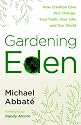 Gardening Eden: How Creation Care Will Change Your Faith, Your Life, and Our World