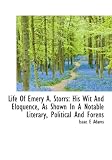 Life Of Emery A. Storrs: His Wit And Eloquence, As Shown In A Notable Literary, Political And Forens