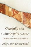 Fearfully and Wonderfully Made: A Surgeon Looks At the Human and Spiritual Body
