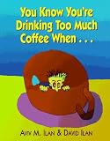 You Know You're Drinking Too Much Coffee When ...