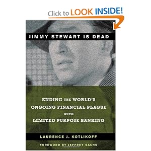 Jimmy Stewart is Dead: Ending the World's Ongoing Financial Plague with Limited Purpose... by Laurence J. Kotlikoff