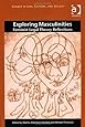 Exploring Masculinities: Feminist Legal Theory Reflections (Gender in Law, Culture, and Society)