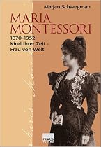 Maria Montessori 1870 - 1952. Kind ihrer Zeit, Frau von Welt