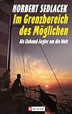 Im Grenzbereich des M&ouml;glichen: Als Einhandsegler um die Welt - Norbert Sedlacek