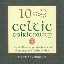 10-minute Celtic Spirituality: Simple Blessings, Wisdom and Guidance for Daily Living (10-minute series)