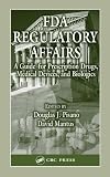 FDA Regulatory Affairs: A Guide for Prescription Drugs, Medical Devices, and Biologics