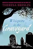 Whispers in the graveyard : the play