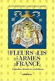 Des fleurs de lis et des armes de France: Légendes, histoire et symbolisme