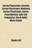 Syrian Physicians: Ancient Syrian Physicians, Medieval Syrian Physicians, Syrian Psychiatrists, Luke the Evangelist, Ibn Al-Nafis, Wafa Sultan