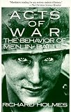 Acts of War: Behavior of Men in Battle