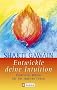 Entwickle deine Intuition: Praktische Hilfen f�r das t�gliche Leben