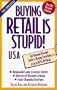 Buying Retail Is Stupid! USA: The National Discount Guide to Buying Everything at Up to 80% Off Retail