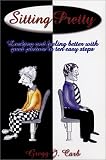 Sitting Pretty: Looking and Feeling Better With Good Posture in Ten Easy Steps