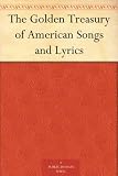 The Golden Treasury of American Songs and Lyrics