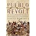 The Pueblo Revolt: The Secret Rebellion That Drove the Spaniards Out of the Southwest