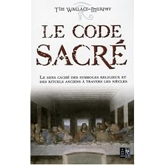 Le code sacr� : Le sens cach� des symboles religieux et des rituels anciens � travers les si�cles