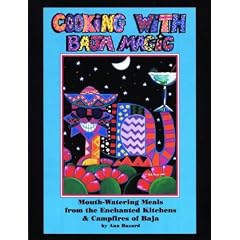 Cooking with Baja Magic: Mouth-watering Meals from the Enchanted Kitchens and Campfires of Baja