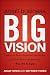 Small Business, Big Vision: Lessons on How to Dominate Your Market from Self-Made Entrepreneurs Who Did it Right