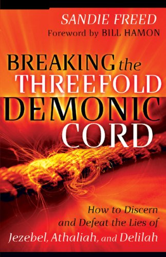 Breaking the Threefold Demonic Cord: How to Discern and Defeat the Lies of Jezebel, Athaliah and Delilah under Angelology in The Books Store