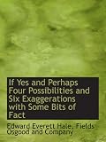If  Yes and Perhaps  Four Possibilities and Six Exaggerations with Some Bits of Fact