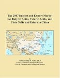The 2007 Import and Export Market for Butyric Acids, Valeric Acids, and Their Salts and Esters in China