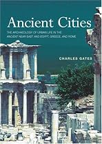 Ancient Cities: The Archaeology of Urban Life in the Ancient Near East and Egypt, Greece and Rome