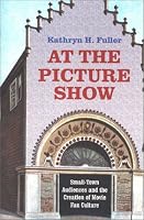 At the Picture Show: Small-Town Audiences and the Creation of Movie Fan Culture