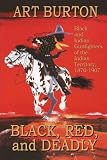 Black, Red and Deadly: Black and Indian Gunfighters of the Indian Territory, 1870-1907