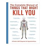 the complete manual of things that might kill you a guide to self diagnosis for hypochondriacs